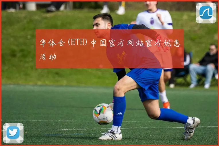 华体会(HTH)中国官方网站官方优惠活动